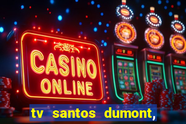 tv santos dumont, 431, centro